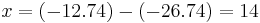  x = (-12.74) - (-26.74) = 14 \!\ 