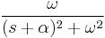  { \omega \over (s+\alpha )^2 + \omega^2  } 