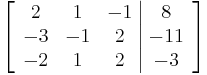 
\left[ \begin{array}{ccc|c}
2 & 1 & -1 & 8 \\
-3 & -1 & 2 & -11 \\
-2 & 1 & 2 & -3
\end{array} \right]
