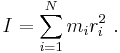 
    I = \sum_{i=1}^N m_i r_i^2\ .
  