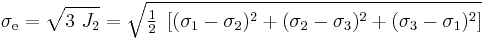 \sigma_\mathrm e = \sqrt{3~J_2} = \sqrt{\tfrac{1}{2}~\left[(\sigma_1-\sigma_2)^2 + (\sigma_2-\sigma_3)^2 + (\sigma_3-\sigma_1)^2 \right]}
\,\!