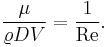 \frac{\mu}{\varrho D V} = \frac{1}{\mathrm{Re}}.