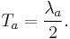 T_a = \frac{\lambda_a}{2} .\,