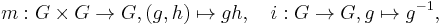  m: G\times G\to G, (g,h)\mapsto gh, \quad i:G\to G, g\mapsto g^{-1}, 