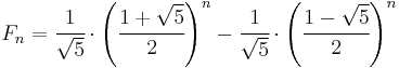 F_{n} = \cfrac{1}{\sqrt{5}}\cdot\left(\cfrac{1+\sqrt{5}}{2}\right)^n-\cfrac{1}{\sqrt{5}}\cdot\left(\cfrac{1-\sqrt{5}}{2}\right)^n