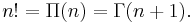 n! = \Pi(n) = \Gamma(n+1).\,