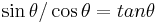 \sin\theta/\cos\theta=tan \theta