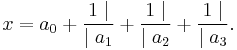 x = a_0 + \frac{1 \mid}{\mid a_1} + \frac{1 \mid}{\mid a_2} + \frac{1 \mid}{\mid a_3}. 