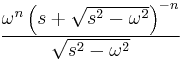  \frac{ \omega^n \left(s+\sqrt{s^2-\omega^2}\right)^{-n}}{\sqrt{s^2-\omega^2}} 