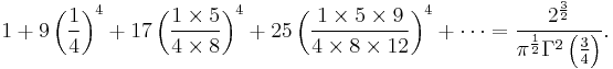 1 + 9\left(\frac{1}{4}\right)^4 + 17\left(\frac{1\times5}{4\times8}\right)^4 + 25\left(\frac{1\times5\times9}{4\times8\times12}\right)^4 + \cdots = \frac{2^\frac{3}{2}}{\pi^\frac{1}{2}\Gamma^2\left(\frac{3}{4}\right)}.