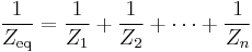 \frac{1}{Z_{\text{eq}}} = \frac{1}{Z_1} + \frac{1}{Z_2} + \cdots + \frac{1}{Z_n}\,