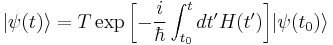 |\psi(t)\rangle = T\exp{\left[-\frac{i}{\hbar}\int_{t_0}^t dt'H(t')\right]}|\psi(t_0)\rangle