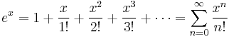  e^{x} = 1 + {x \over 1!} + {x^{2} \over 2!} + {x^{3} \over 3!} + \cdots = \sum_{n=0}^{\infty} \frac{x^n}{n!}