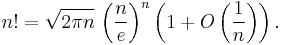 n! = \sqrt{2 \pi n}~{\left( \frac{n}{e} \right)}^n \left( 1 + O \left( \frac{1}{n} \right) \right).