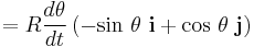  = R \frac {d \theta} {dt} \left( -\mathrm{sin}\ \theta \ \mathbf{i} + \mathrm{cos}\ \theta \ \mathbf{j}\right)\, 