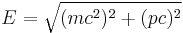 E = \sqrt{ (mc^2)^2 + (pc)^2 } \,\!