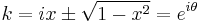 k = ix \pm \sqrt{1-x^2} = e^{i\theta} \, 