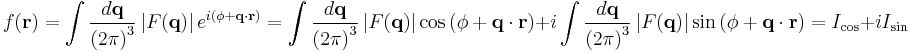 f(\mathbf{r}) =
\int \frac{d\mathbf{q}}{\left(2\pi\right)^{3}} \left|F(\mathbf{q}) \right|e^{i\left(\phi+\mathbf{q}\cdot\mathbf{r}\right)} =
\int \frac{d\mathbf{q}}{\left(2\pi\right)^{3}} \left|F(\mathbf{q}) \right|
\cos\left(\phi+\mathbf{q}\cdot\mathbf{r}\right) +
i \int \frac{d\mathbf{q}}{\left(2\pi\right)^{3}} \left|F(\mathbf{q}) \right|
\sin\left(\phi+\mathbf{q}\cdot\mathbf{r}\right) = I_{\mathrm{cos}} + iI_{\mathrm{sin}}