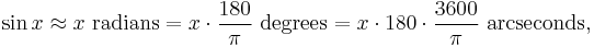 \sin x \approx x\textrm{\ radians} = x \cdot \frac {180} {\pi} \textrm{\ degrees} = x \cdot 180  \cdot \frac {3600} {\pi} \textrm{\ arcseconds} ,