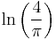 \ln \left ( \frac{4}{\pi} \right )