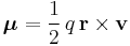  \boldsymbol{\mu}=\frac{1}{2}\, q\, \mathbf{r}\times\mathbf{v}