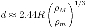  d \approx  2.44R\left( \frac {\rho_M} {\rho_m} \right)^{1/3} 