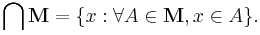 \bigcap \mathbf{M} = \{x�: \forall A \in \mathbf{M}, x \in A\}.