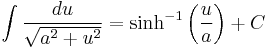 \int{\frac{du}{\sqrt{a^{2}+u^{2}}}}=\sinh ^{-1}\left( \frac{u}{a} \right)+C