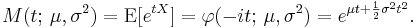 
    M(t;\, \mu,\sigma^2) = \operatorname{E}[e^{tX}] = \varphi(-it;\, \mu,\sigma^2) = e^{ \mu t + \frac12 \sigma^2 t^2 }.
  