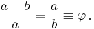  \frac{a+b}{a} = \frac{a}{b} \equiv \varphi\,.