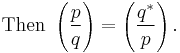 
\mbox{ Then } 
\left(\frac{p}{q}\right) = \left(\frac{q^*}{p}\right).