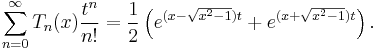 \sum_{n=0}^{\infty}T_n(x) \frac{t^n}{n!} = {1 \over 2}\left( e^{(x-\sqrt{x^2 -1})t}+e^{(x+\sqrt{x^2 -1})t}\right). \,\!