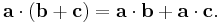  \mathbf{a} \cdot (\mathbf{b} + \mathbf{c}) = \mathbf{a} \cdot \mathbf{b} + \mathbf{a} \cdot \mathbf{c}. 