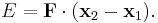 E = {\mathbf F} \cdot ({\mathbf x}_2 - {\mathbf x}_1).