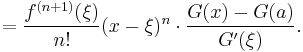  = \frac{f^{(n+1)}(\xi)}{n!} (x-\xi)^n \cdot \frac{G(x)-G(a)}{G'(\xi)}. 