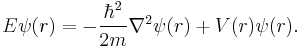 {E}\psi(r) = - {\hbar^2 \over 2m} \nabla^2 \psi(r) + V(r) \psi(r).