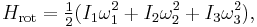 
H_{\mathrm{rot}} = \tfrac{1}{2} ( I_{1} \omega_{1}^{2} + I_{2} \omega_{2}^{2} + I_{3} \omega_{3}^{2} ),
