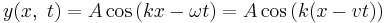   y (x, \ t) = A \cos \left( kx - \omega t \right)  = A \cos \left(k(x - v t) \right) 