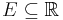 E \subseteq \mathbb{R}