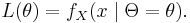  L(\theta) = f_X(x \mid \Theta = \theta). \, 