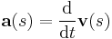 \mathbf{a}(s) = \frac{\mathrm{d}}{\mathrm{d}t}\mathbf{v}(s) 