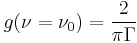  g(\nu = \nu_0) = {2 \over \pi \Gamma}