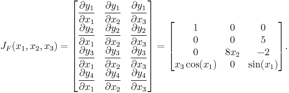 J_F(x_1,x_2,x_3) =\begin{bmatrix}
\dfrac{\partial y_1}{\partial x_1} & \dfrac{\partial y_1}{\partial x_2} & \dfrac{\partial y_1}{\partial x_3} \\[3pt]
\dfrac{\partial y_2}{\partial x_1} & \dfrac{\partial y_2}{\partial x_2} & \dfrac{\partial y_2}{\partial x_3} \\[3pt]
\dfrac{\partial y_3}{\partial x_1} & \dfrac{\partial y_3}{\partial x_2} & \dfrac{\partial y_3}{\partial x_3} \\[3pt]
\dfrac{\partial y_4}{\partial x_1} & \dfrac{\partial y_4}{\partial x_2} & \dfrac{\partial y_4}{\partial x_3} \\
\end{bmatrix}=\begin{bmatrix} 1 & 0 & 0 \\ 0 & 0 & 5 \\ 0 & 8x_2 & -2 \\ x_3\cos(x_1) & 0 & \sin(x_1) \end{bmatrix}. 