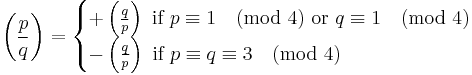 
\left(\frac{p}{q}\right) 
= 
\begin{cases}
  +\left(\frac{q}{p}\right)\mbox{ if }p\equiv 1 \pmod{4} \mbox{ or } q \equiv 1 \pmod{4}
\\-\left(\frac{q}{p}\right)\mbox{ if } p\equiv q \equiv 3 \pmod{4}
\end{cases}
