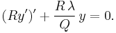 (Ry')' + \frac{R\,\lambda}{Q}\,y = 0.\,