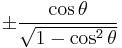 \pm\frac{\cos \theta}{\sqrt{1 - \cos^2 \theta}}\ 