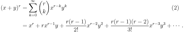 
\begin{align}
(x+y)^r & =\sum_{k=0}^\infty {r \choose k} x^{r-k} y^k \qquad\qquad\qquad\qquad\qquad\qquad\qquad\qquad\qquad(2) \\
& = x^r + r x^{r-1} y + \frac{r(r-1)}{2!} x^{r-2} y^2 + \frac{r(r-1)(r-2)}{3!} x^{r-3} y^3 + \cdots.
\end{align}
