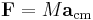 \mathbf{F} = M\mathbf{a}_\mathrm{cm}