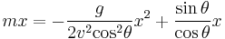 m x=-\frac{g}{2v^2{\cos}^2 \theta}x^2 +   \frac{\sin \theta}{\cos \theta} x