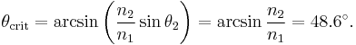 \theta_\text{crit} = \arcsin\left(\frac{n_2}{n_1}\sin\theta_2\right) = \arcsin\frac{n_2}{n_1} = 48.6^\circ.